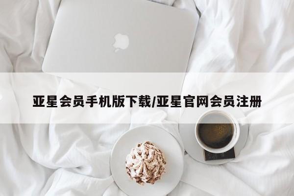 亚星入口 亚星网站亚星会员手机版下载/亚星官网会员注册