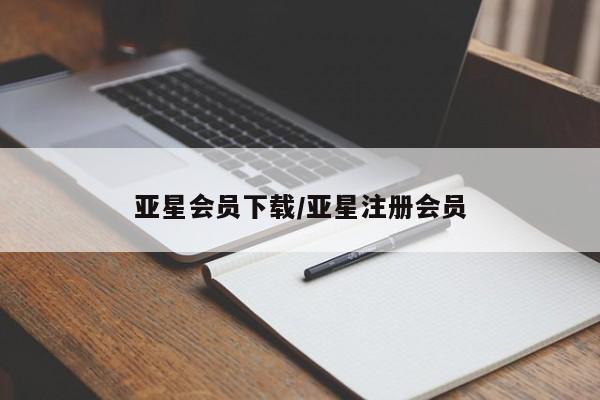 亚星入口 亚星网站亚星会员下载/亚星注册会员