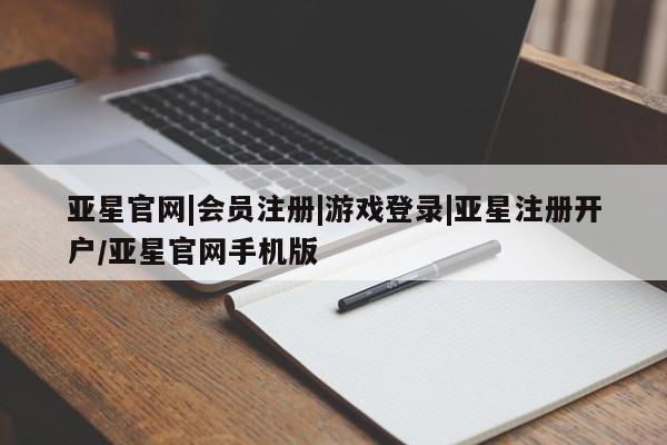亚星入口 亚星网站亚星官网|会员注册|游戏登录|亚星注册开户/亚星官网手机版