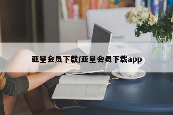 亚星入口 亚星网站亚星会员下载/亚星会员下载app